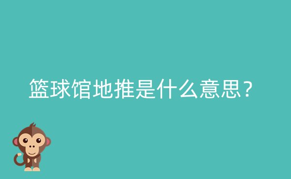 篮球馆地推是什么意思？