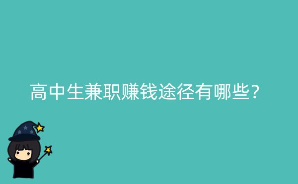 高中生兼职赚钱途径有哪些？