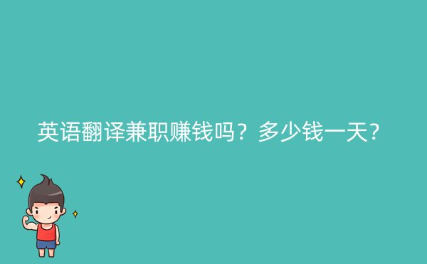 英语翻译兼职赚钱吗？多少钱一天？