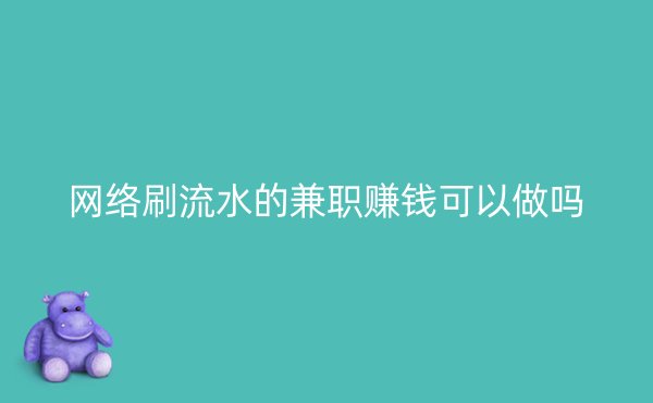 网络刷流水的兼职赚钱可以做吗