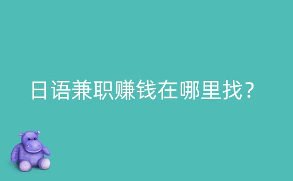 日语兼职赚钱在哪里找？