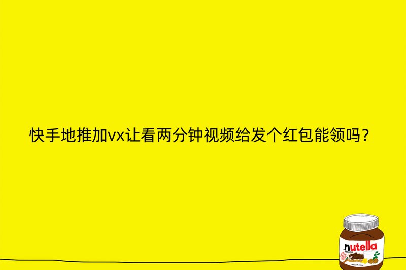 快手地推加vx让看两分钟视频给发个红包能领吗？