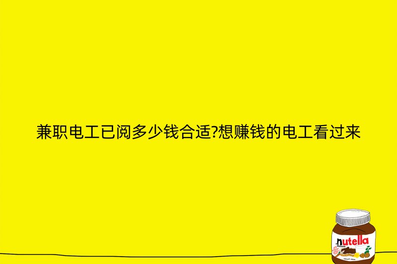 兼职电工已阅多少钱合适?想赚钱的电工看过来