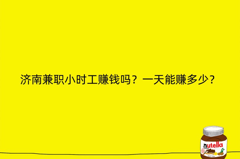 济南兼职小时工赚钱吗？一天能赚多少？