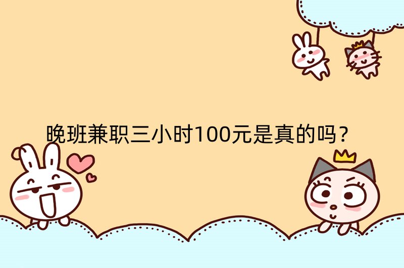 晚班兼职三小时100元是真的吗？