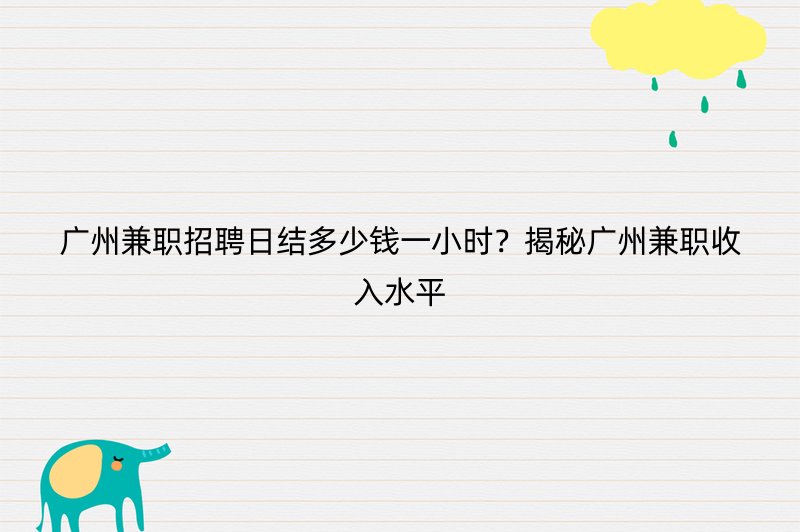 广州兼职招聘日结多少钱一小时？揭秘广州兼职收入水平