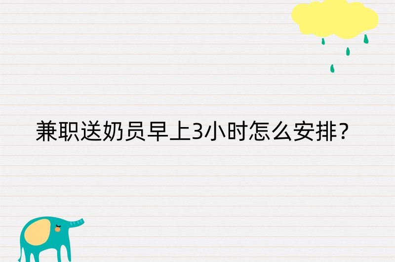 兼职送奶员早上3小时怎么安排？