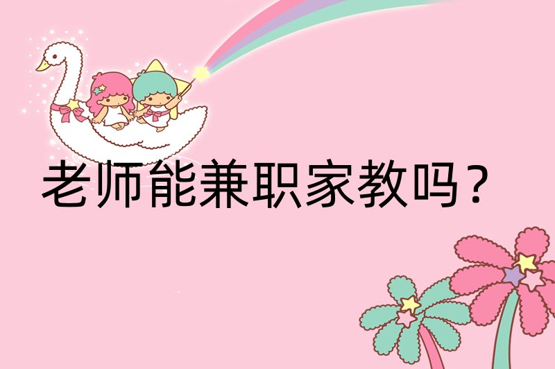 老师能兼职家教吗？