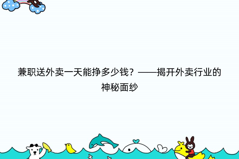 兼职送外卖一天能挣多少钱？——揭开外卖行业的神秘面纱