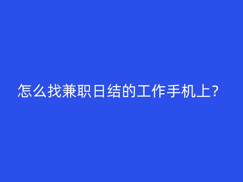 怎么找兼职日结的工作手机上？