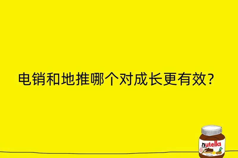 电销和地推哪个对成长更有效？