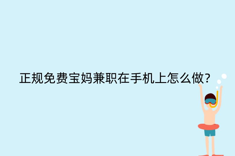 正规免费宝妈兼职在手机上怎么做？