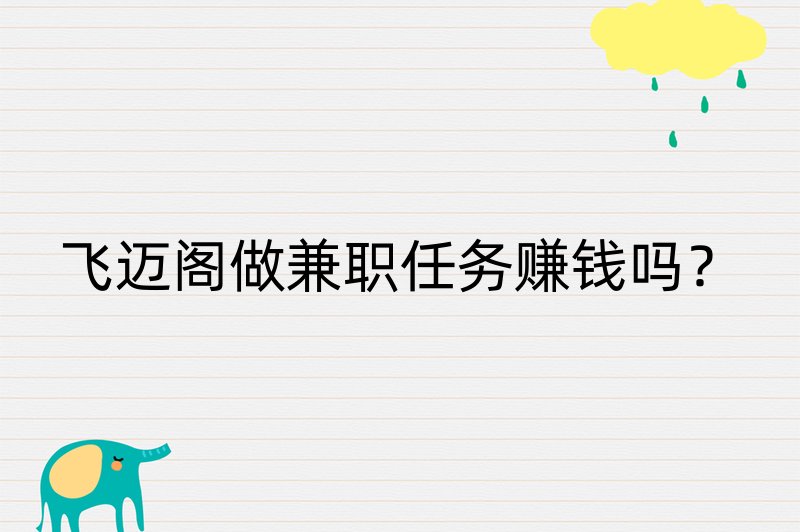 飞迈阁做兼职任务赚钱吗？