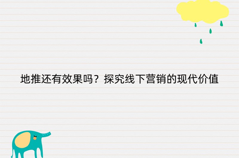 地推还有效果吗？探究线下营销的现代价值