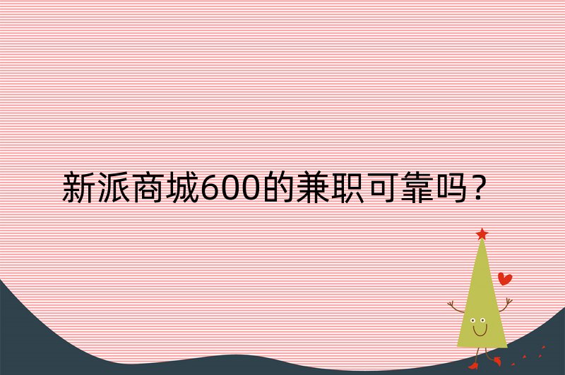 新派商城600的兼职可靠吗？