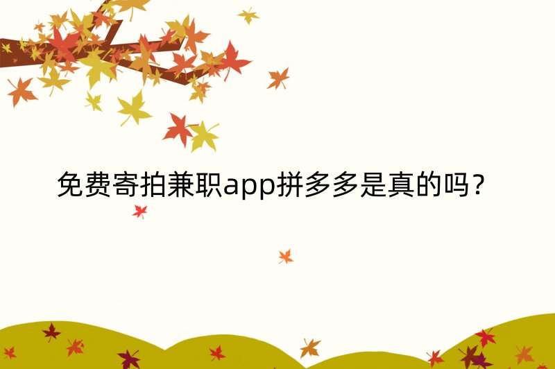 免费寄拍兼职app拼多多是真的吗？