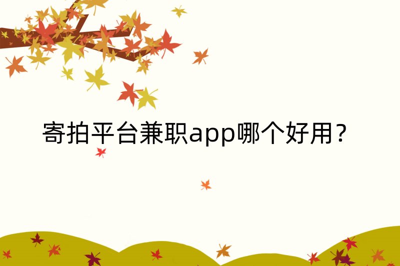 寄拍平台兼职app哪个好用？