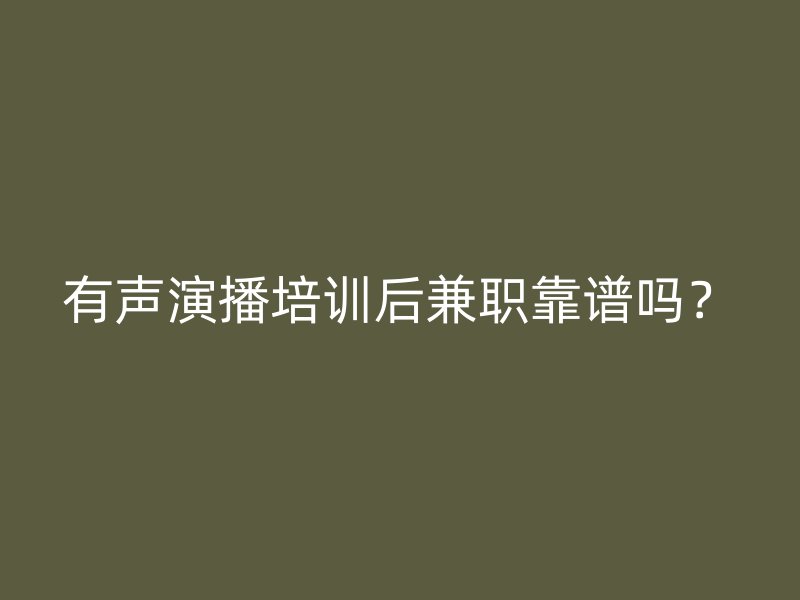 有声演播培训后兼职靠谱吗？