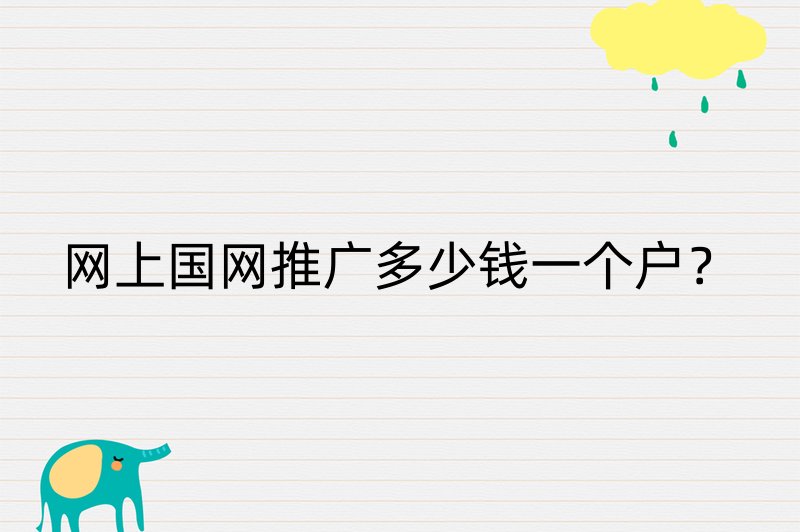 网上国网推广多少钱一个户？