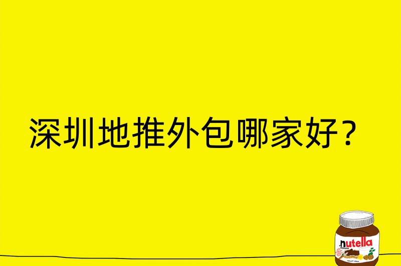 深圳地推外包哪家好？