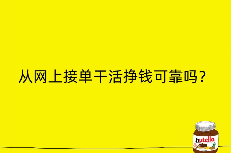 从网上接单干活挣钱可靠吗？