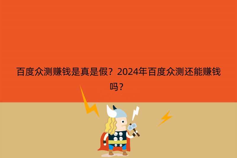 百度众测赚钱是真是假？2024年百度众测还能赚钱吗？