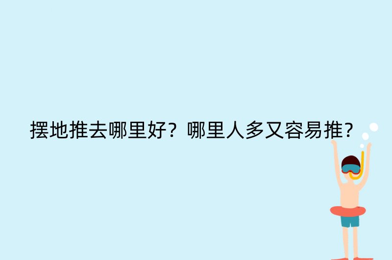 摆地推去哪里好？哪里人多又容易推？