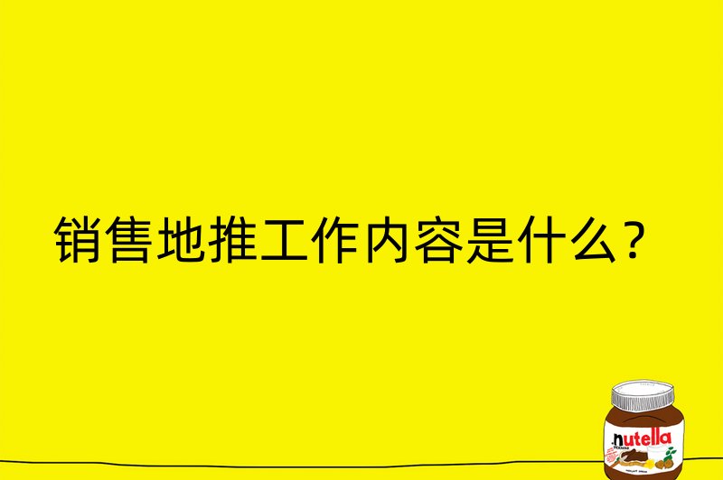 销售地推工作内容是什么？