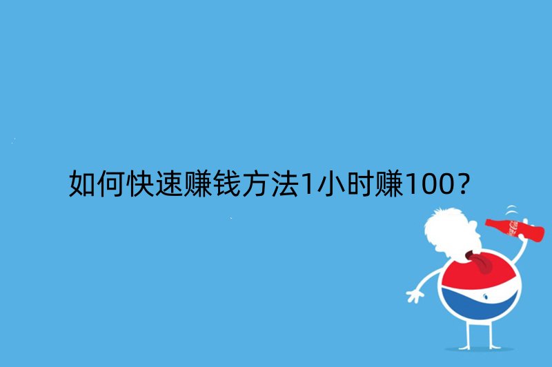 如何快速赚钱方法1小时赚100？