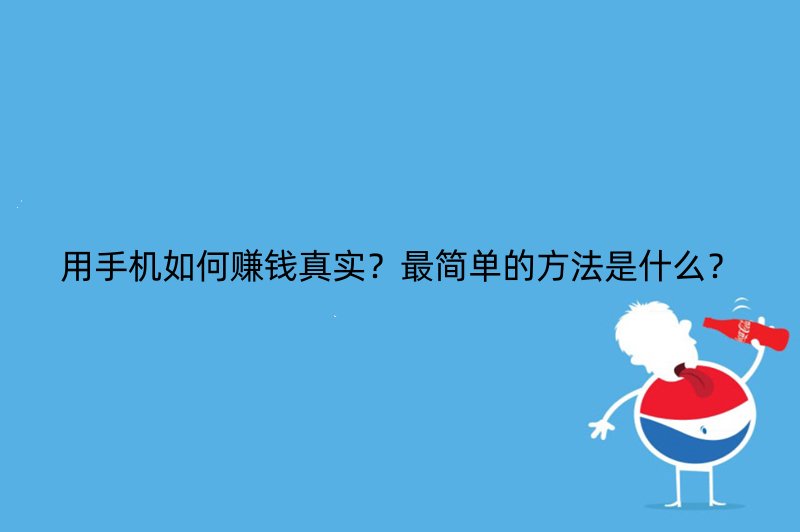 用手机如何赚钱真实？最简单的方法是什么？