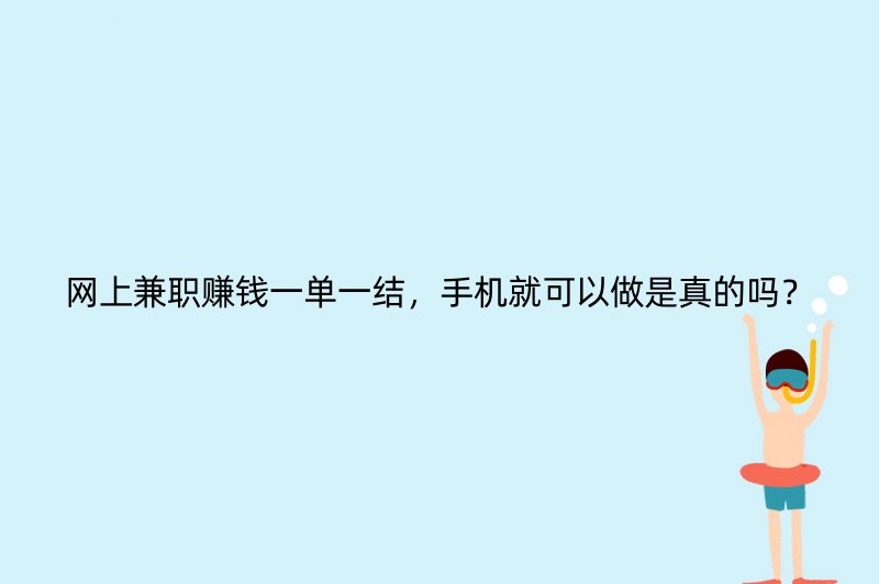 网上兼职赚钱一单一结，手机就可以做是真的吗？