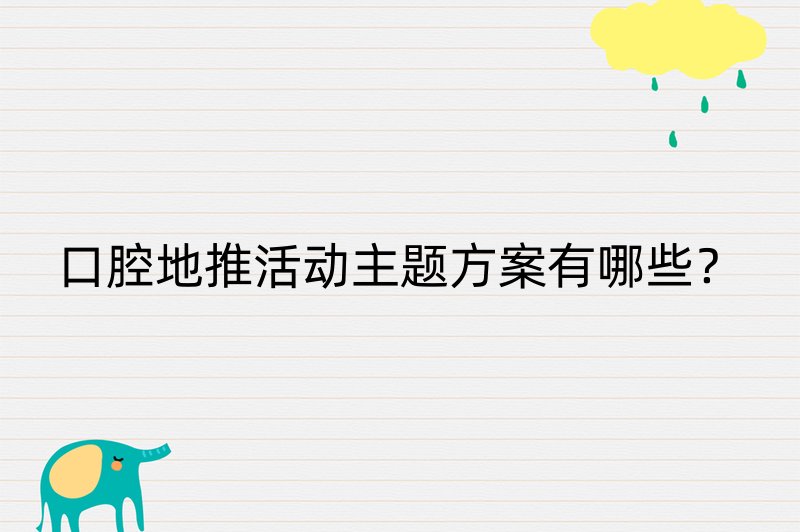 口腔地推活动主题方案有哪些？