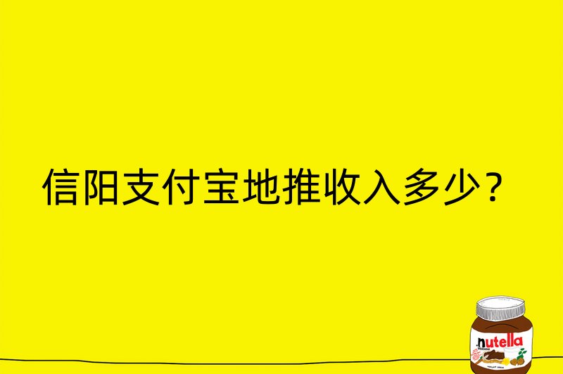 信阳支付宝地推收入多少？