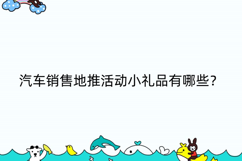 汽车销售地推活动小礼品有哪些？