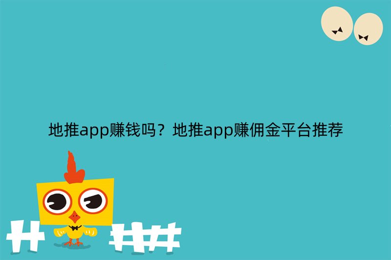 地推app赚钱吗？地推app赚佣金平台推荐