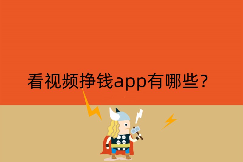 看视频挣钱app有哪些？