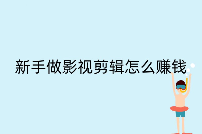 新手做影视剪辑怎么赚钱