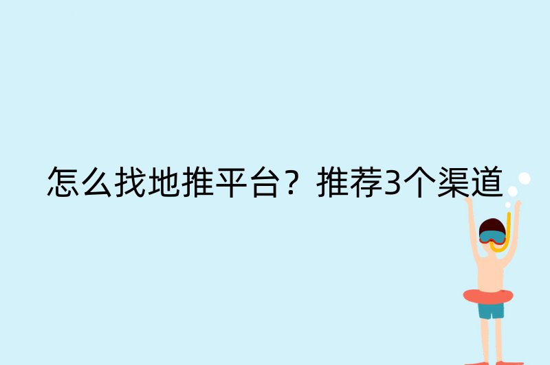 怎么找地推平台？推荐3个渠道