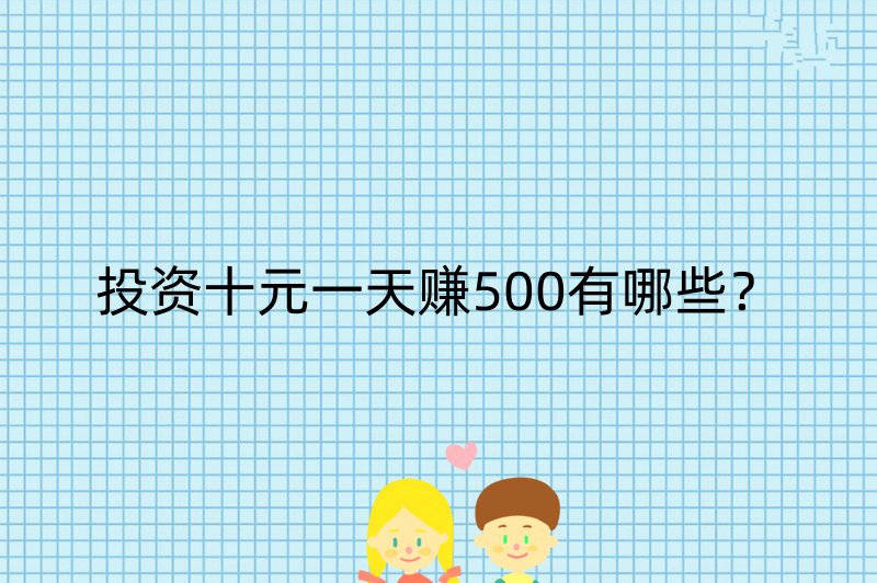 投资十元一天赚500有哪些？