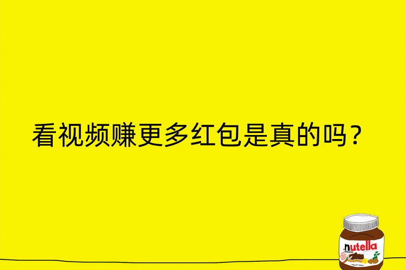 看视频赚更多红包是真的吗？