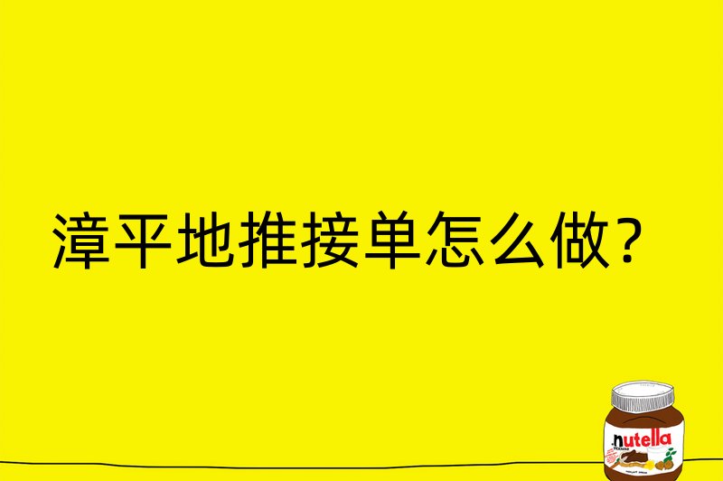 漳平地推接单怎么做？