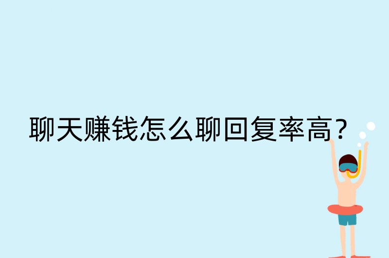 聊天赚钱怎么聊回复率高？