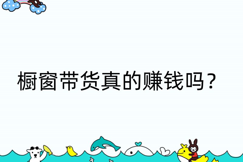 橱窗带货真的赚钱吗？