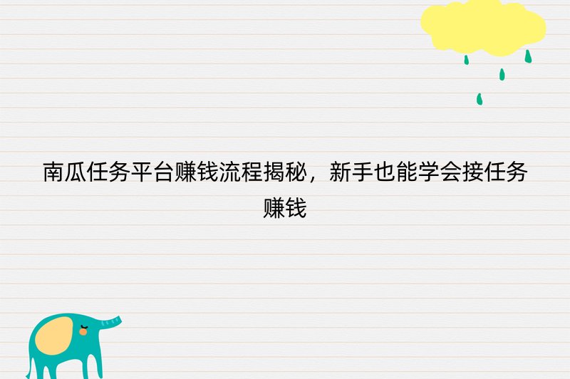 南瓜任务平台赚钱流程揭秘，新手也能学会接任务赚钱