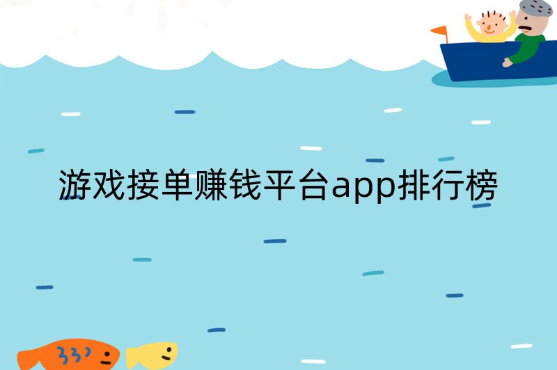 游戏接单赚钱平台app排行榜