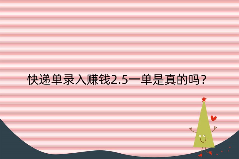 快递单录入赚钱2.5一单是真的吗？