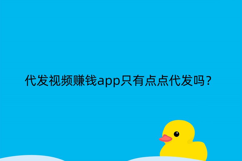 代发视频赚钱app只有点点代发吗？