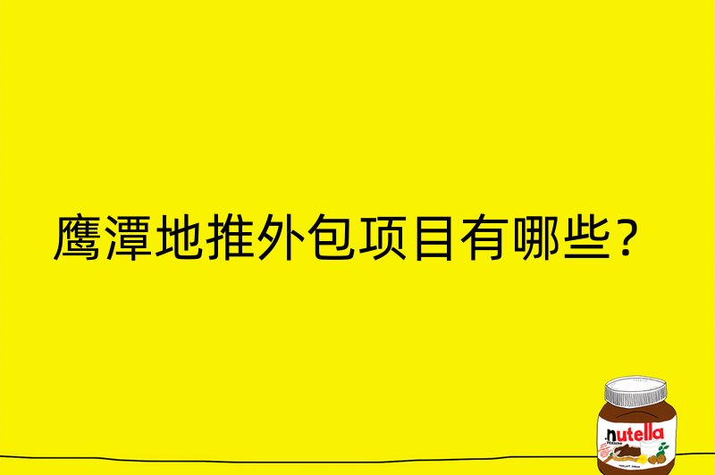 鹰潭地推外包项目有哪些？