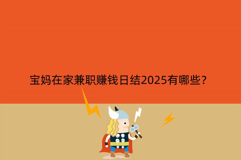 宝妈在家兼职赚钱日结2025有哪些？