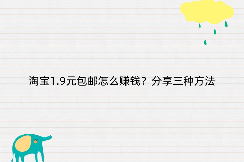 淘宝1.9元包邮怎么赚钱？分享三种方法